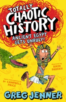 Totally Chaotic History: Ancient Egypt Gets Unruly! : Get ready for Key Stage 2 history with the host of the chart-topping podcast Youre Dead to Me - fast, funny, fact-packed history perfect for kids