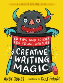 Creative Writing Magic: 80 Tips and Tricks for Young Writers : The essential, funny guide to story writing, from an award-winning duo, perfect for ages 9+