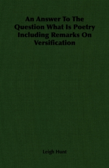 An Answer To The Question What Is Poetry? Including Remarks On Versification