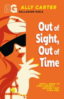 Gallagher Girls: Out of Sight, Out of Time : Book 5: the million copy selling series set at an elite boarding school for spies