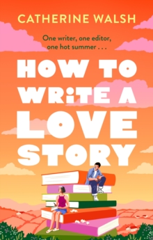 How to Write a Love Story : the HOTTEST opposites-attract, forced-proximity rom com of the summer set in the world of books!