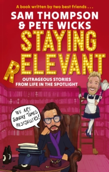 Staying Relevant : The Book - the uproarious Sunday Times bestseller and a perfect gift for fans of Pete and Sam