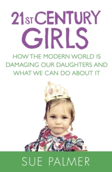21st Century Girls : How Female Minds Develop, How to Raise Bright, Balanced Girls
