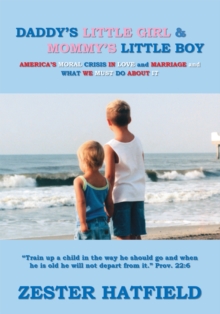 Daddy's Little Girl and Mommy's Little Boy : America's Moral Crisis in Love and Marriage and What We Must Do About It