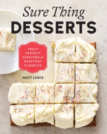 Matt Lewis Sure Thing Desserts : Truly Perfect Versions of Everyday Classics