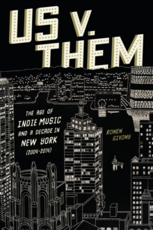 Us v. Them : The Age of Indie Music and a Decade in New York (2004-2014)