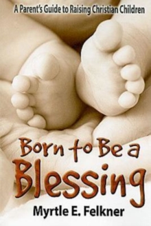 Born to Be a Blessing : A Parent's Guide to Raising Christian Children