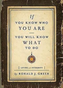 If You Know Who You Are, You Will Know What to Do : Living with Integrity