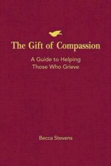 Gift of Compassion : A Guide to Helping Those Who Grieve