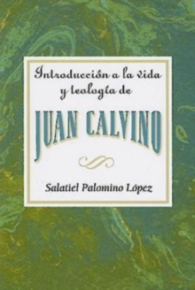 Introduccion a la vida y teologia de Juan Calvino AETH : Introduction to the Life and Theology of John Calvin