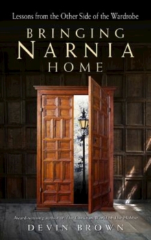 Bringing Narnia Home : Lessons from the Other Side of the Wardrobe