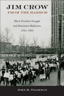 Jim Crow from the Harbor : Black Freedom Struggle and Downtown Baltimore, 19451980