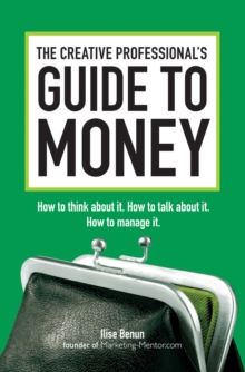 Creative Professional's Guide to Money : How to Think About It, How to Talk About it, How to Manage It