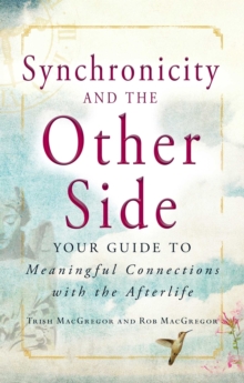 Synchronicity and the Other Side : Your Guide to Meaningful Connections with the Afterlife
