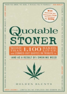 Quotable Stoner : More that 1,100 Baked, Lit-Up, and Zonked-Out Quotes in Tribute to (and as a Result of) Smoking Weed
