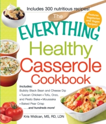 Everything Healthy Casserole Cookbook : Includes - Bubbly Black Bean and Cheese Dip, Chicken Jambalaya, Seitan Shepard's Pie, Turkey and Summer Squash Mousska, Harvest Fruit Cake