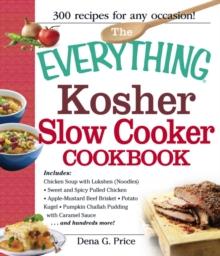 Everything Kosher Slow Cooker Cookbook : Includes Chicken Soup with Lukshen Noodles, Apple-Mustard Beef Brisket, Sweet and Spicy Pulled Chicken, Potato Kugel, Pumpkin Challah Pudding with Caramel Sauc