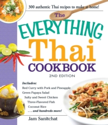 Everything Thai Cookbook : Includes Red Curry with Pork and Pineapple, Green Papaya Salad, Salty and Sweet Chicken, Three-Flavored Fish, Coconut Rice, and hundreds more!