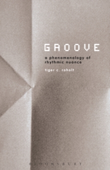 Groove : A Phenomenology of Rhythmic Nuance