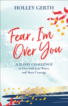 Fear, I'm Over You (Ebook Shorts) : A 21-Day Challenge to Live with Less Worry and More Courage