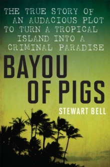 Bayou of Pigs : The True Story of an Audacious Plot to Turn a Tropical Island into a Criminal Paradise