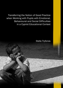 None Transferring the Notion of Good Practice when Working with Pupils with Emotional, Behavioural and Social Difficulties in a Cypriot Educational Context