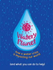 Anna Claybourne Watery Planet : How a water crisis is impacting our world