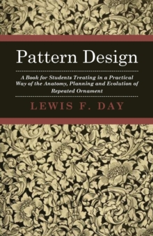 Pattern Design - A Book for Students Treating in a Practical Way of the Anatomy - Planning & Evolution of Repeated Ornament