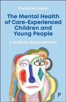 The Mental Health of Care-Experienced Children and Young People : A Guide for Social Workers