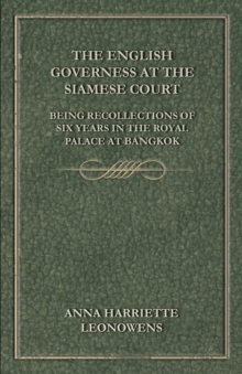 English Governess at the Siamese Court: Being Recollections of Six Years in the Royal Palace at Bangkok