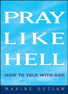 Pray Like Hell : How to Talk with God
