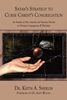 Satan's Strategy to Curse Christ's Congregation : An Analysis of How Anarchy and Apostasy Develop in Christian Congregations & Elderships