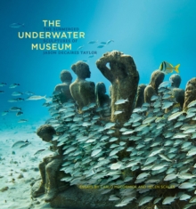 The Underwater Museum : The Submerged Sculptures of Jason deCaires Taylor