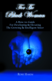 For The Black Woman: A How-To-Guide For Developing and Elevating The Growing and Intelligent Sister