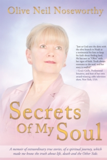 Secrets of My Soul : A Memoir of Extraordinary True Stories, of a Spiritual Journey, Which Made Me Know the Truth About Life, Death and the Other Side.