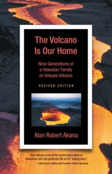 Volcano Is Our Home : Nine Generations of a Hawaiian Family on Kilauea Volcano