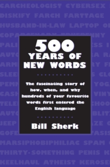 500 Years of New Words : the fascinating story of how, when, and why these words first entered the English language