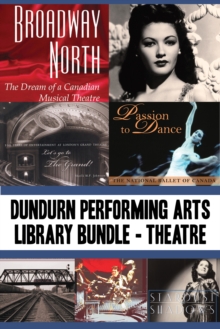Dundurn Performing Arts Library Bundle - Theatre : Broadway North / Let's Go to The Grand! / Once Upon a Time in Paradise / Passion to Dance / Sky Train / Romancing the Bard / Stardust and Shadows