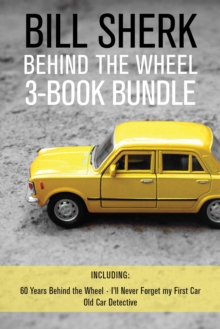 Bill Sherk Behind the Wheel 3-Book Bundle : 60 Years Behind the Wheel / I'll Never Forget My First Car / Old Car Detective