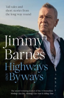 Highways and Byways : Tall tales and short stories from the long way round from Australian rock legend & bestselling author of WORKING CLASS BOY, WORKING CLASS MAN & KILLING TIME