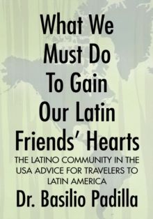 What We Must Do to Gain Our Latin Friends' Hearts : The Latino Community in the Usa Advice for Travelers to Latin America