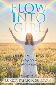 FLOW INTO GIRL : POEMS & WRITINGS: Discovering Me on the Other Side of Transition