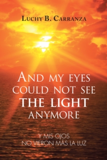 And My Eyes Could Not See the Light Anymore : Y Mis Ojos No Vieron Mas La Luz