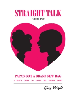 Straight Talk : Volume One (Playing for Keeps: How to Love a Woman and Make Her Love You Back) <Br>And <Br>Straight Talk: Volume Two: (Papa's Got a Brand New Bag: a Man's Guide to Lovin' His Woman Dow