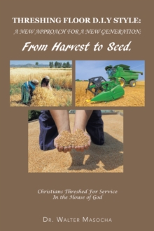 Threshing Floor D.I.Y Style: a New Approach for a New Generation; from Harvest to Seed : Christians Threshed for Service in the House of God