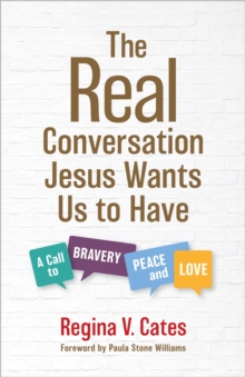 The Real Conversation Jesus Wants Us to Have : A Call to Bravery, Peace, and Love