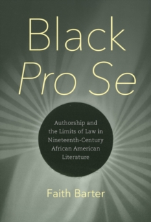 Black Pro Se : Authorship and the Limits of Law in Nineteenth-Century African American Literature