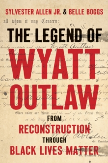 The Legend of Wyatt Outlaw : From Reconstruction Through Black Lives Matter
