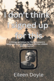 I Don't Think I Signed Up For This : A Chicago girl follows her Florida husband to isolation in the Australian outback with four children. Will they survive?