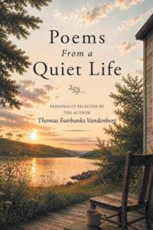 Poems From a Quiet Life : PERSONALLY SELECTED BY THE AUTHOR Thomas Fairbanks Vandenberg